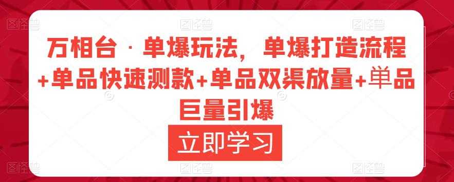 万相台·单爆玩法，单爆打造流程+单品快速测款+单品双渠放量+単品巨量引爆-微风-知识付费系统