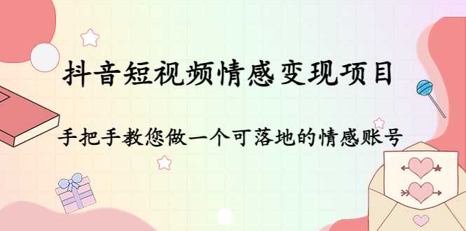 抖音短视频情感变现项目：手把手教您做一个可落地的情感账号-微风-知识付费系统