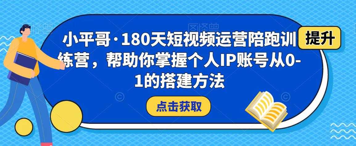 图片[1]-小平哥·180天短视频运营陪跑训练营，帮助你掌握个人IP账号从0-1的搭建方法-微风-知识付费系统