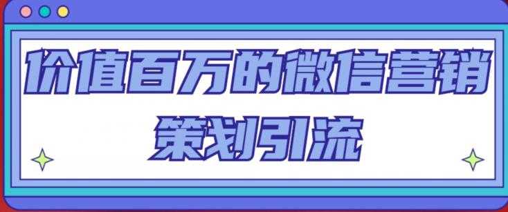 图片[1]-价值百万的微信营销策划引流系列课，每天引流100精准粉-微风-知识付费系统